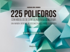225 poliedros con modelos de cartulina para construir. Una manera diferente de desconectar, relajarse y aprender. Volumen 1: fundamentos tericos
