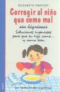 Corregir al nio que come mal sin lgrimas. Soluciones ingeniosas para que su hijo coma...y coma bien.