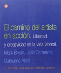 El camino del artista en accin. Libertad y creatividad en la vida laboral. 12 semanas para alcanzar la libertad creativa