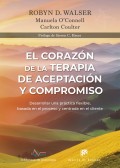 El coraz�n de la terapia de aceptaci�n y compromiso. Desarrollar una pr�ctica flexible, basada en el proceso y centrada en el cliente, con la terapia de aceptaci�n y compromiso