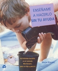 Ensame a hacerlo sin tu ayuda. Actividades basadas en el mtodo Montessori, para tu hijo y para ti.