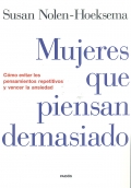 Mujeres que piensan demasiado. Cmo evitar los pensamientos repetitivos y vencer la ansiedad.