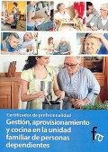 Gestin, aprovisionamiento y cocina en la unidad familiar de personas dependientes. Certificados de profesionalidad.