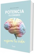Potencia tu cerebro, mejora tu vida. Claves cientficas para cambiar tu vida