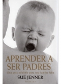 Aprender a ser padres. Una gua infalible para una familia feliz