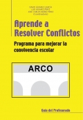 Aprende a resolver conflictos. Programa para mejorar la convivencia escolar. Gua del profesorado. ARCO