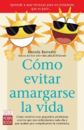 Cmo evitar amargarse la vida. Cmo resolver esos pequeos problemas con los que nos enfrentamos cada da y que acaban por complicarnos la existencia.