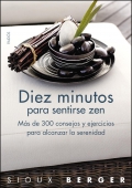 Diez minutos para sentirse zen. Ms de 300 consejos y ejercicios para alcanzar la serenidad.