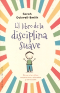 El libro de la disciplina suave. Cmo criar nios cooperativos, educados y serviciales