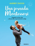 Una jornada Montessori. Organiza tu da a da y desarrolla el potencial de tu hijo