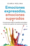 Emociones expresadas, emociones superadas. Una gua para lograr el equilibrio psicolgico a travs de la gestin de nuestras emociones