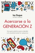 Acercarse a la generacin Z. Una gua prctica para entender a la juventud actual sin prejuicios