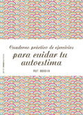 Cuaderno prctico de ejercicios para cuidar tu autoestima