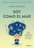 Soy como el mar. Ensea a los ms pequeos a vivir sus emociones con calma. 20 meditaciones y visualizaciones para practicar con tus hijos