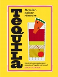 Tequila: mezclar, agitar, remover. Ms de 40 recetas para los amantes del tequila y el mezcal