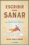 Escribir para sanar. Con 135 ejercicios inspiradores para conocerte mejor y creer en ti