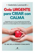Gu�a urgente para criar con calma. El abc de la crianza consciente
