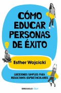 Cmo educar personas de xito. Lecciones simples para resultados espectaculares