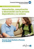 Interrelacin, comunicacin y observacin con la persona dependiente y su entorno. Atencin sociosanitaria a personas en el domicilio. Servicios socioculturales y a la comunidad.