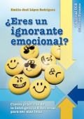 Eres un ignorante emocional? Claves prcticas de la inteligencia emocional para ser ms feliz