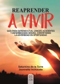 Reaprender a vivir. Gua para superar ictur, cncer, accidentes y enfermedades graves, convirtiendo la adversidad en oportunidad