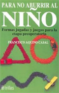 Para no aburrir al nio. Formas jugadas y juegos para la etapa properatoria.