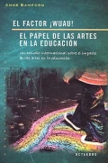 El factor  Wuau !. El papel de las artes en la educacin. Un estudio internacional sobre el impacto de las artes en la educacin.