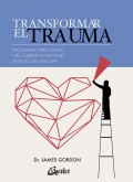 Transformar el trauma. Programa para sanar y recobrar la plenitud despus del trauma