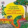 La pequea oruga glotona juega al escondite con los animales salvajes. Un libro con solapas y caminitos para recorrer con el dedo