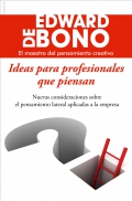 Ideas para profesionales que piensan. Nuevas consideraciones sobre el pensamiento lateral aplicadas a la empresa.