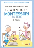 150 actividades Montessori en casa. Un nio autnomo, seguro de s mismo y realizado. (de 0-6 aos)