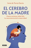 El cerebro de la madre. Mam contenta, beb feliz. La neurociencia de la maternidad