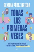 Todas las primeras veces. Todo lo que nunca te han contado y necesitas saber desde la adolescencia