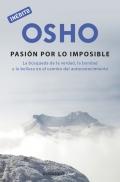 Osho: la pasin por lo imposible. La bsqueda de la verdad, la bondad y la belleza en el camino del autoconocimiento.