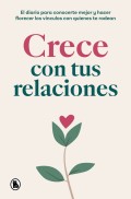 Crece con tus relaciones. El diario para conocerte mejor y hacer florecer los vnculos con quienes te rodean.